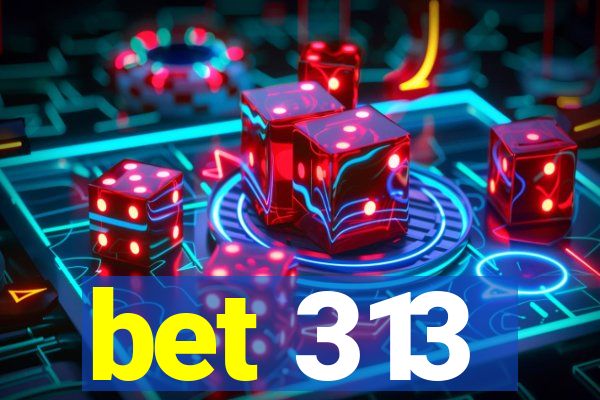 bet 313